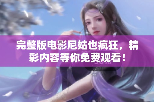 完整版电影尼姑也疯狂，精彩内容等你免费观看！
