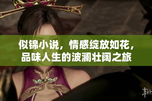 似锦小说，情感绽放如花，品味人生的波澜壮阔之旅
