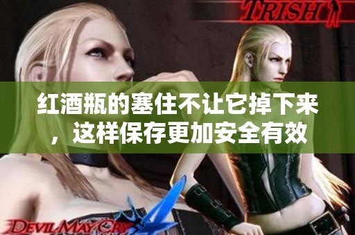 红酒瓶的塞住不让它掉下来，这样保存更加安全有效