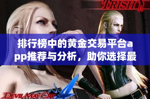 排行榜中的黄金交易平台app推荐与分析，助你选择最佳投资工具