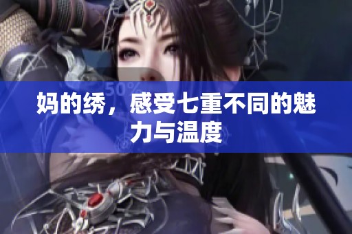 妈的绣，感受七重不同的魅力与温度
