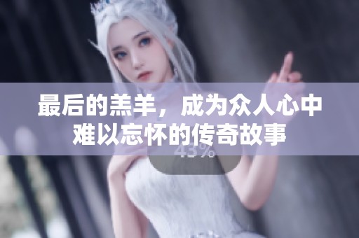 最后的羔羊，成为众人心中难以忘怀的传奇故事