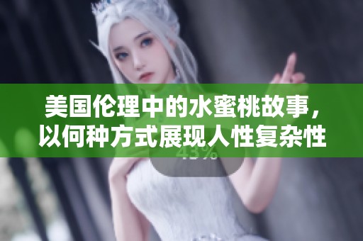 美国伦理中的水蜜桃故事，以何种方式展现人性复杂性？