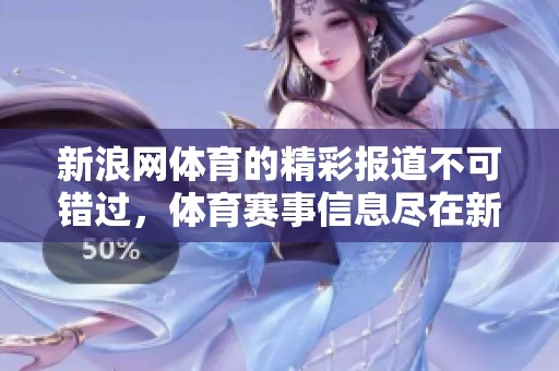 新浪网**的精彩报道不可错过，**赛事信息尽在新浪网最新更新中