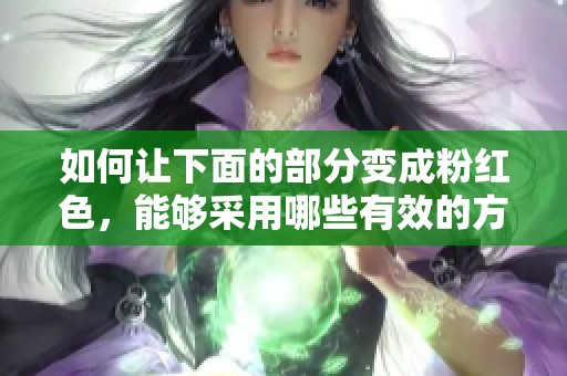 如何让下面的部分变成粉红色，能够采用哪些有效的方法呢