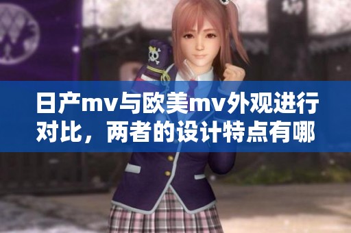 日产mv与欧美mv外观进行对比，两者的设计特点有哪些区别与相似之处呢