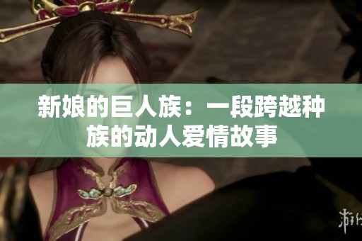 新娘的巨人族：一段跨越种族的动人爱情故事