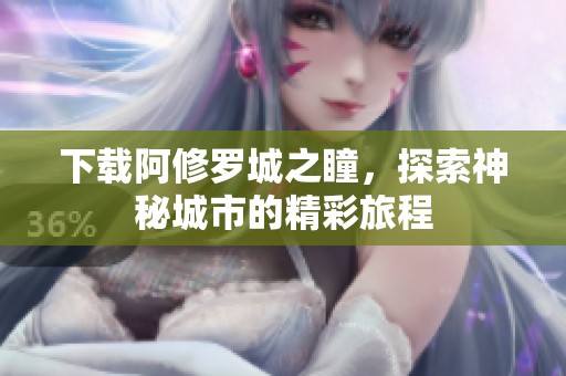 下载阿修罗城之瞳，探索神秘城市的精彩旅程