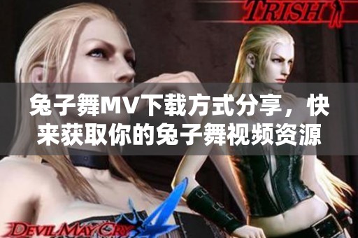 兔子舞MV下载方式分享，快来获取你的兔子舞视频资源吧