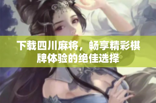 下载四川麻将，畅享精彩**体验的绝佳选择