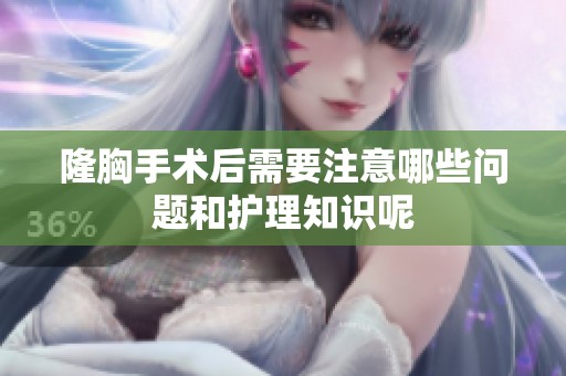 隆胸手术后需要注意哪些问题和护理知识呢