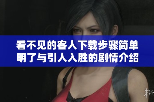 看不见的客人下载步骤简单明了与引人入胜的剧情介绍