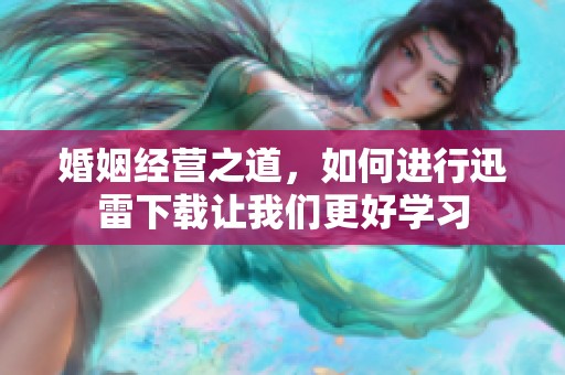 婚姻经营之道，如何进行迅雷下载让我们更好学习