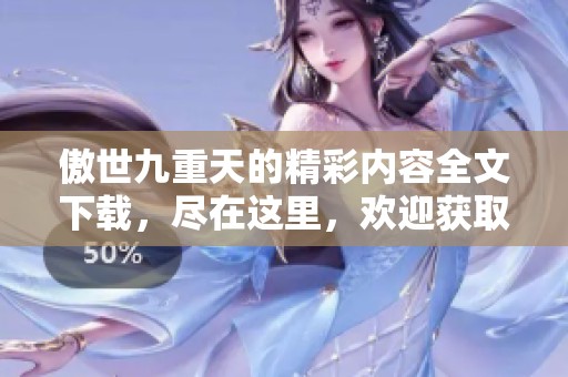 傲世九重天的精彩内容全文下载，尽在这里，欢迎获取txt下载链接