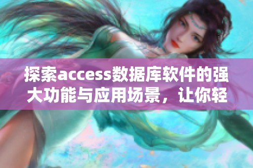 探索access数据库软件的强大功能与应用场景，让你轻松管理数据。