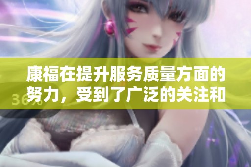 康福在提升服务质量方面的努力，受到了广泛的关注和认可
