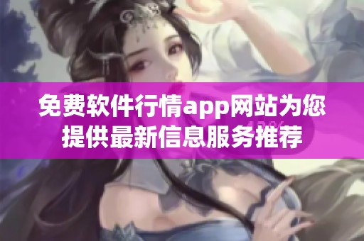 免费软件行情app网站为您提供最新信息服务推荐