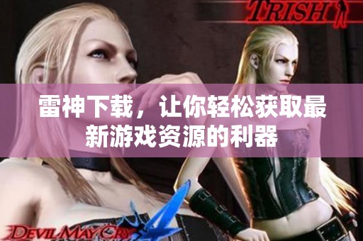 雷神下载，让你轻松获取最新游戏资源的利器