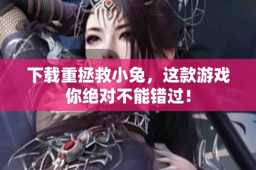 下载重拯救小兔，这款游戏你绝对不能错过！