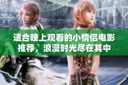 适合晚上观看的小情侣电影推荐，浪漫时光尽在其中