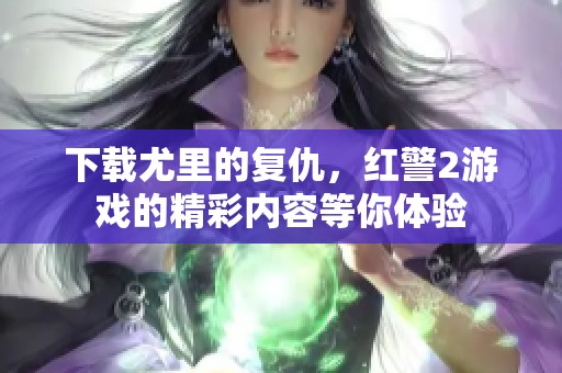 下载尤里的复仇，红警2游戏的精彩内容等你体验
