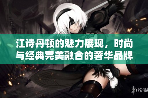 江诗丹顿的魅力展现，时尚与经典完美融合的奢华品牌