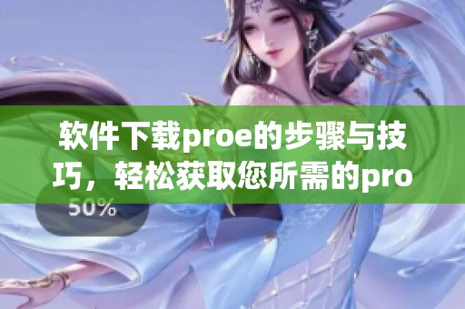 软件下载proe的步骤与技巧，轻松获取您所需的proe软件