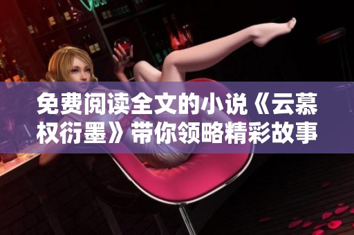 免费阅读全文的小说《云慕权衍墨》带你领略精彩故事
