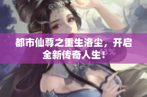 都市仙尊之重生洛尘，开启全新传奇人生！