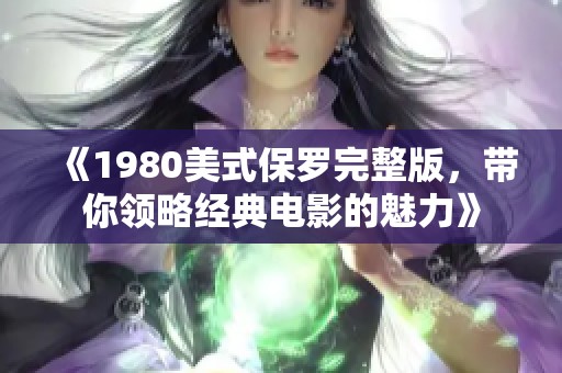 《1980美式保罗完整版，带你领略经典电影的魅力》