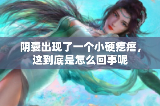 阴囊出现了一个小硬疙瘩，这到底是怎么回事呢