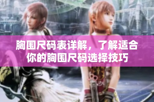 胸围尺码表详解，了解适合你的胸围尺码选择技巧
