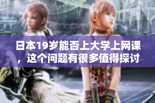 日本19岁能否上大学上网课，这个问题有很多值得探讨的地方