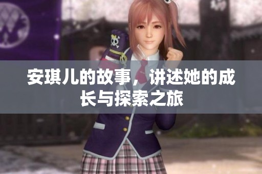 安琪儿的故事，讲述她的成长与探索之旅