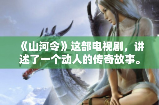 《山河令》这部电视剧，讲述了一个动人的传奇故事。
