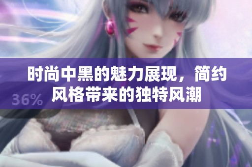 时尚中黑的魅力展现，简约风格带来的独特风潮