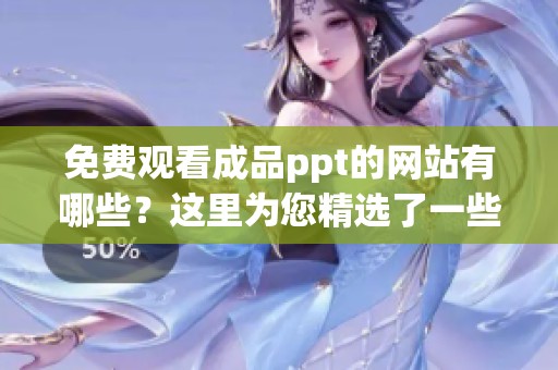 免费观看成品ppt的网站有哪些？这里为您精选了一些优质资源。