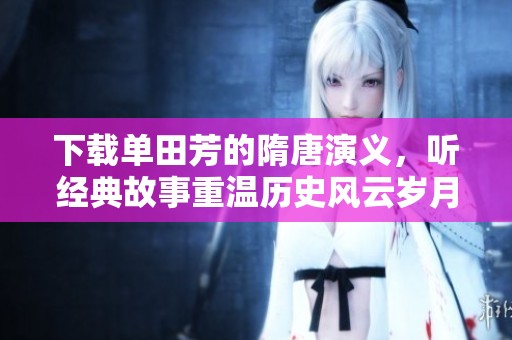 下载单田芳的隋唐演义，听经典故事重温历史风云岁月