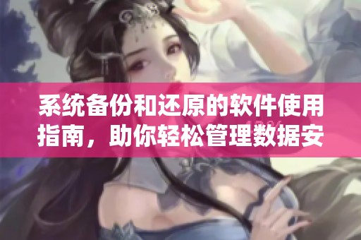 系统备份和还原的软件使用指南，助你轻松管理数据安全与恢复