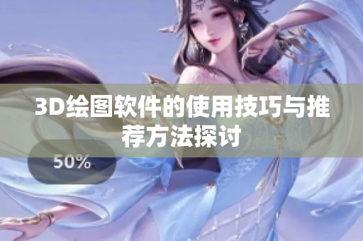 3D绘图软件的使用技巧与推荐方法探讨