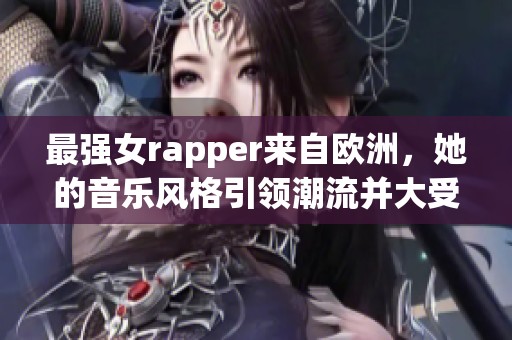 最强女rapper来自欧洲，她的音乐风格引领潮流并大受欢迎
