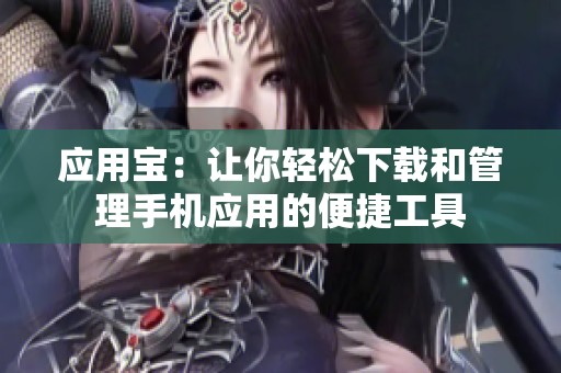 应用宝：让你轻松下载和管理手机应用的便捷工具