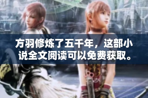 方羽修炼了五千年，这部小说全文阅读可以免费获取。