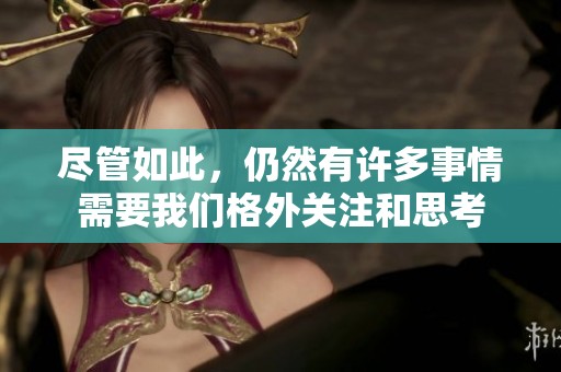 尽管如此，仍然有许多事情需要我们格外关注和思考