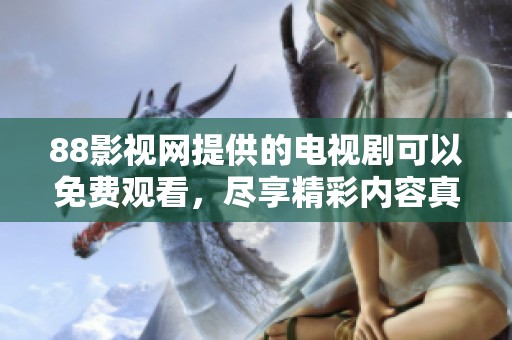 88影视网提供的电视剧可以免费观看，尽享精彩内容真是太棒了