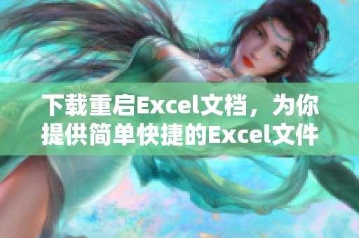 下载重启Excel文档，为你提供简单快捷的Excel文件下载方式