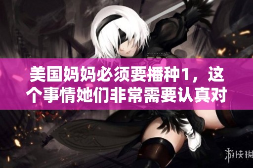美国妈妈必须要播种1，这个事情她们非常需要认真对待