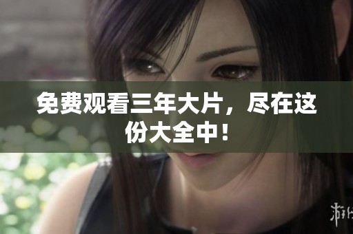 免费观看三年大片，尽在这份大全中！