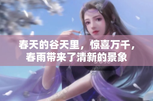 春天的谷天里，惊喜万千，春雨带来了清新的景象