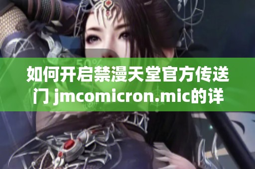 如何开启禁漫天堂官方传送门 jmcomicron.mic的详细步骤解析